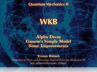 WKB Alpha-Decay  Gamows Simple Model   Some Improvements  Tristan Hbsch Department of