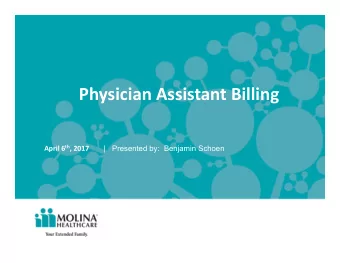 Physician Assistant Billing  |   Presented by:  Benjamin Schoen April 6 th , 2017 Physician