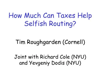 How Much Can Taxes Help  Selfish Routing?  Tim Roughgarden (Cornell)  Joint with Richard Cole (NYU)