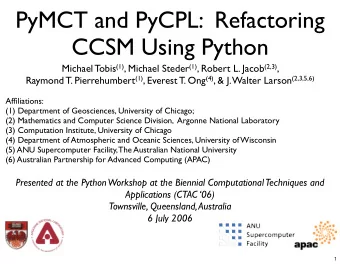 PyMCT and PyCPL:  Refactoring  CCSM Using Python Michael Tobis (1) , Michael Steder (1) , Robert L.