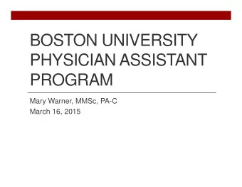 BOSTON UNIVERSITY  PHYSICIAN ASSISTANT  PROGRAM  Mary Warner, MMSc, PA-C  March 16, 2015