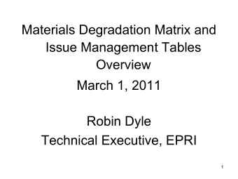 Materials Degradation Matrix and  Issue Management Tables  Overview  March 1, 2011  Robin Dyle