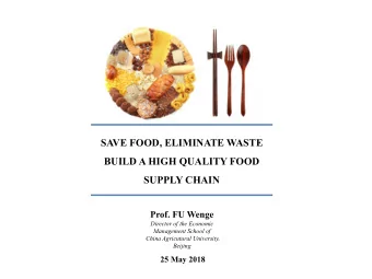 SAVE FOOD, ELIMINATE WASTE  BUILD A HIGH QUALITY FOOD  SUPPLY CHAIN  Prof. FU Wenge  Director of