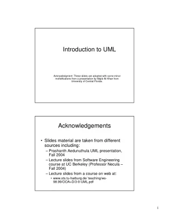 Introduction to UML  Acknowledgment: These slides are adopted with some minor  mofidifications from