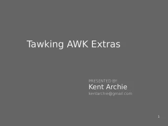T  awking AWK Extras  PRESENTED BY:  Kent Archie  kentarchie@gmail.com  1  Data Structure Examples