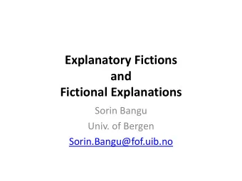 Explanatory Fictions  and  Fictional Explanations  Sorin Bangu  Univ. of Bergen