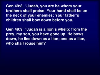Gen 49:8, Judah, you are he whom your  brothers shall praise; Your hand shall be on  the neck of
