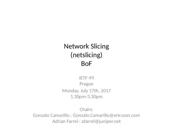 Network Slicing  (netslicing)  BoF  IETF-99  Prague  Monday, July 17th, 2017  1.30pm-3.30pm