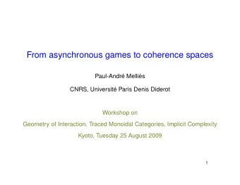From asynchronous games to coherence spaces  Paul-Andr Mellis  CNRS, Universit Paris Denis