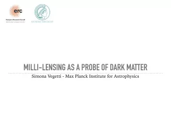 MILLI-LENSING AS A PROBE OF DARK MATTER  Simona Vegetti - Max Planck Institute for Astrophysics
