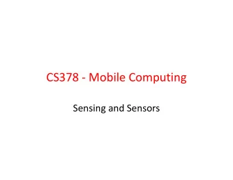 CS378 - Mobile Computing  Sensing and Sensors  Sensors  &quot;I should have paid more attention