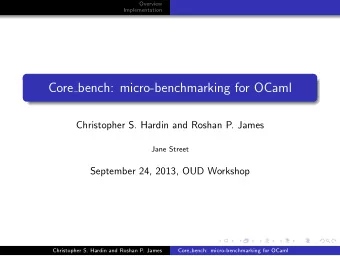Core bench: micro-benchmarking for OCaml  Christopher S. Hardin and Roshan P. James  Jane Street