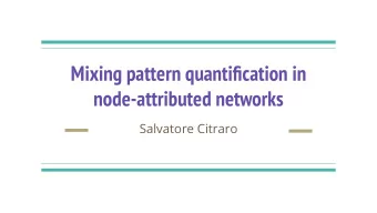 Mixing pattern quantification in  node-attributed networks  Salvatore Citraro A brief context (of