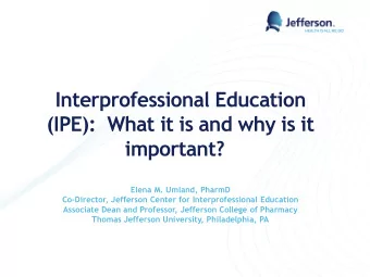 (IPE):  What it is and why is it  important?  Elena M. Umland, PharmD  Co-Director, Jefferson