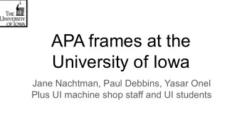 APA frames at the  University of Iowa  Jane Nachtman, Paul Debbins, Yasar Onel  Plus UI machine