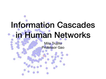 Information Cascades  in Human Networks Milo Trujillo  Professor Gao  Information Cascades