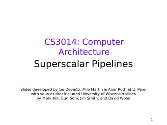 Superscalar Pipelines  Slides developed by Joe Devietti, Milo Martin &amp; Amir Roth at U. Penn