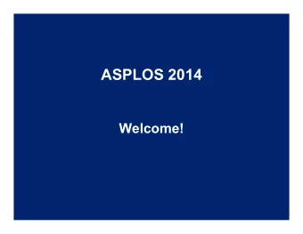 ASPLOS 2014  Welcome!  Goals  Move the field forward  Continue as a broad, multidisciplinary