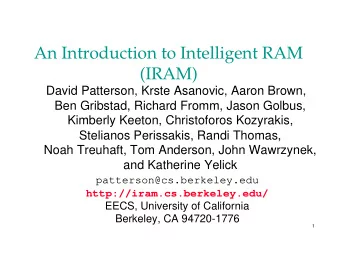 An Introduction to Intelligent RAM  (IRAM)  David Patterson, Krste Asanovic, Aaron Brown,  Ben