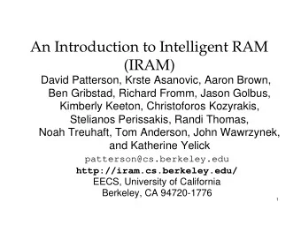 An Introduction to Intelligent RAM  (IRAM)  David Patterson, Krste Asanovic, Aaron Brown,  Ben