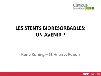LES STENTS BIORESORBABLES:  UN AVENIR ? Ren Koning  St Hilaire, Rouen  (Circ Res.
