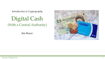 Digital Cash  (With a Central Authority)  Jim Royer Jim Royer  Digital Cash  1  References