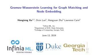 Gromov-Wasserstein Learning for Graph Matching and  Node Embedding Hongteng Xu 1 , 2 , Dixin Luo 2