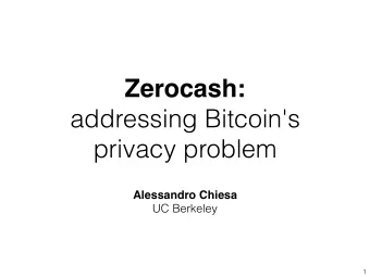 Zerocash:  addressing Bitcoin's  privacy problem  Alessandro Chiesa  UC Berkeley  1  Bitcoin's