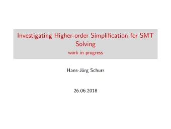 Investigating Higher-order Simplification for SMT  Solving  work in progress  Hans-J  org Schurr