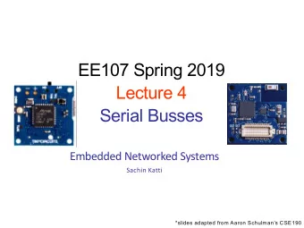 EE107 Spring 2019  Lecture 4  Serial Busses  Embedded Networked Systems  Sachin Katti  *slides