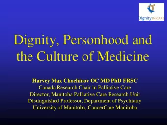 Dignity, Personhood and  the Culture of Medicine  Harvey Max Chochinov OC MD PhD FRSC  Canada