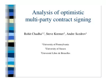 Analysis of optimistic  multi-party contract signing Rohit Chadha 1,2 , Steve Kremer 3 , Andre