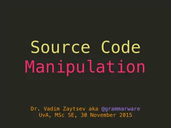 Source Code  Manipulation  Dr. Vadim Zaytsev aka @grammarware  UvA, MSc SE, 30 November 2015