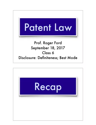 Patent Law  Prof. Roger Ford  September 18, 2017 Class 6   Disclosure: Definiteness; Best Mode