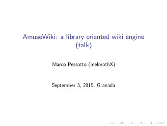 AmuseWiki: a library oriented wiki engine  (talk)  Marco Pessotto (melmothX)  September 3, 2015,