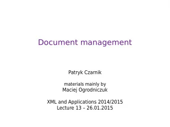 Document management  Patryk Czarnik  materials mainly by  Maciej Ogrodniczuk  XML and Applications