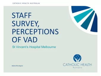 STAFF  SURVEY,  PERCEPTIONS  OF VAD  St Vincents Hospital Melbourne  www.cha.org.au  C AT H O L