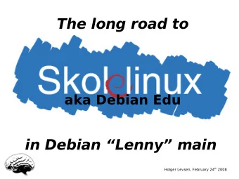 The long road to  aka Debian Edu  in Debian Lenny main Holger Levsen, February 24 th 2008