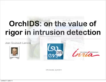 OrchIDS: on the value of  rigor in intrusion detection  Jean Goubault-Larrecq  CPS, Grenoble, July
