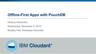 Offline-First Apps with PouchDB  Node.js Interactive  Wednesday, December 9, 2015  Bradley Holt,