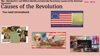 Causes of the Revolution  You need chromebook  Obj:  (Standard 8.1 and WH8.4) Identify and describe