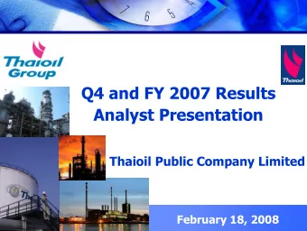 Q4 and FY 2007 Results  Analyst Presentation  Thaioil Public Company Limited  February 18, 2008  1