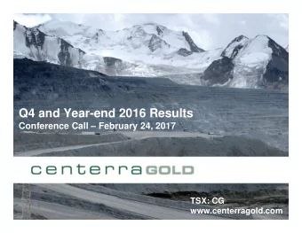Q4 and Year-end 2016 Results  Conference Call  February 24, 2017  TSX: CG  www.centerragold.com