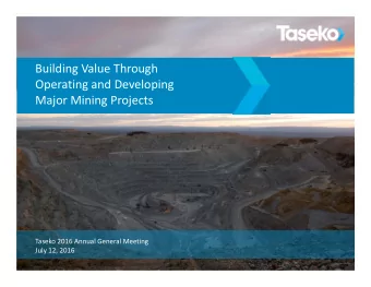 Building Value Through Operating and Developing Major Mining Projects Taseko 2016 Annual General