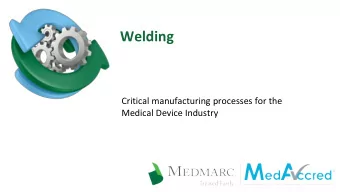 Welding  Critical manufacturing processes for the  Medical Device Industry  Gabe Kustra