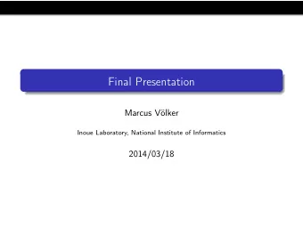 Final Presentation  Marcus Vlker  Inoue Laboratory, National Institute of Informatics  2014/03/18