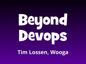 Beyond  Devops  Tim Lossen, Wooga  You build it, you run it.  Werner Vogels