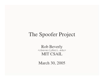 The Spoofer Project  Rob Beverly  &lt;rbeverly@mit.edu&gt;  MIT CSAIL  March 30, 2005  Spoofer