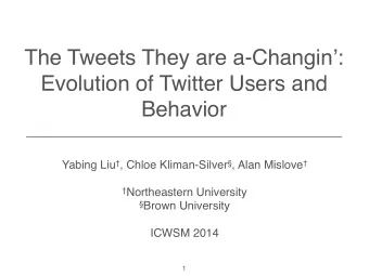 The Tweets They are a-Changin:  Evolution of Twitter Users and  Behavior Yabing Liu  , Chloe