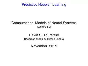 Predictive Hebbian Learning  Computational Models of Neural Systems  Lecture 5.2  David S.